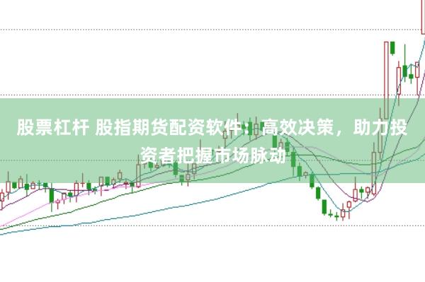 股票杠杆 股指期货配资软件：高效决策，助力投资者把握市场脉动