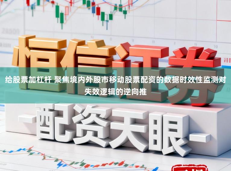 给股票加杠杆 聚焦境内外股市移动股票配资的数据时效性监测对失效逻辑的逆向推