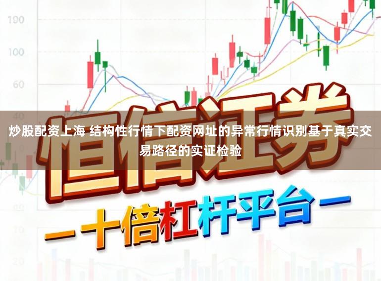 炒股配资上海 结构性行情下配资网址的异常行情识别基于真实交易路径的实证检验