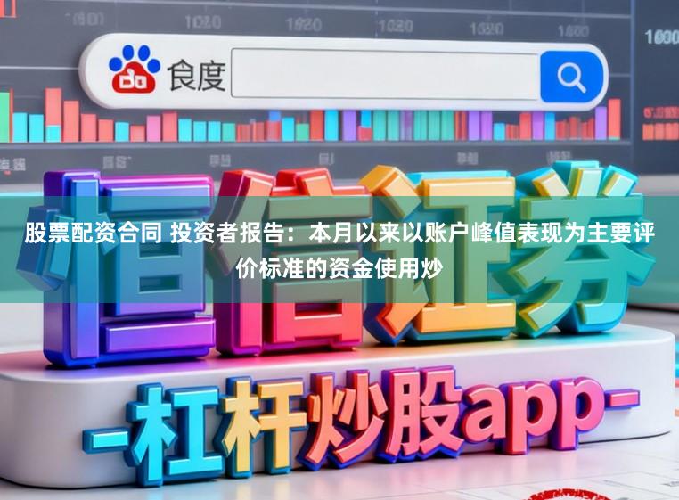 股票配资合同 投资者报告：本月以来以账户峰值表现为主要评价标准的资金使用炒