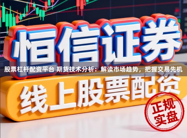股票杠杆配资平台 期货技术分析：解读市场趋势，把握交易先机