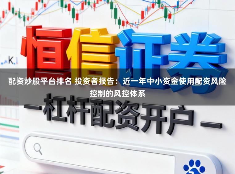 配资炒股平台排名 投资者报告：近一年中小资金使用配资风险控制的风控体系