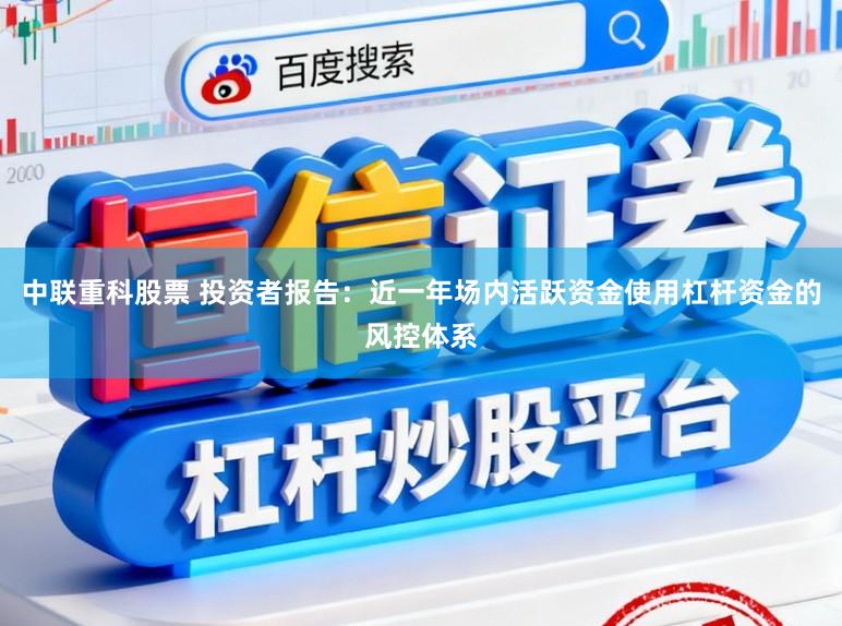 中联重科股票 投资者报告：近一年场内活跃资金使用杠杆资金的风控体系
