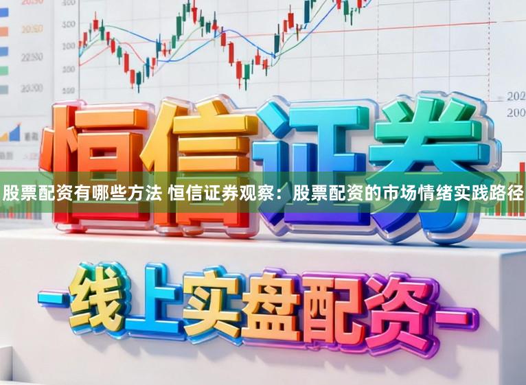 股票配资有哪些方法 恒信证券观察：股票配资的市场情绪实践路径