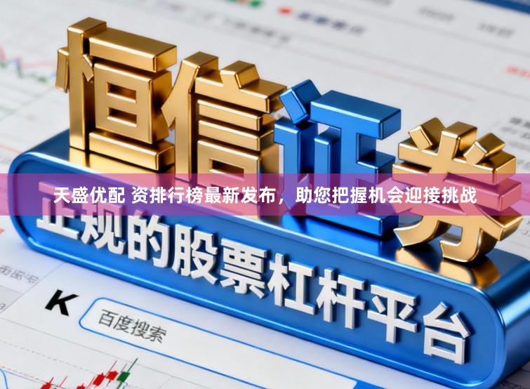 天盛优配 资排行榜最新发布，助您把握机会迎接挑战