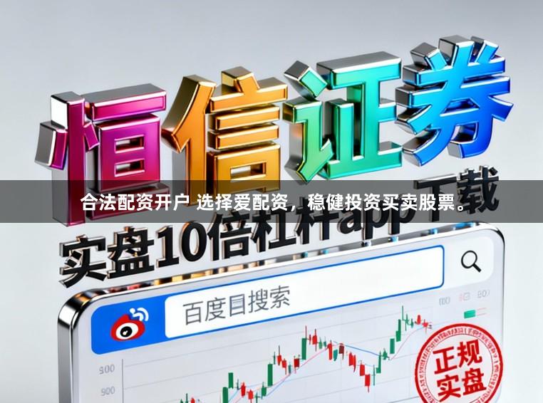 合法配资开户 选择爱配资，稳健投资买卖股票。