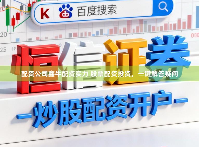 配资公司鑫牛配资实力 股票配资投资，一键解答疑问